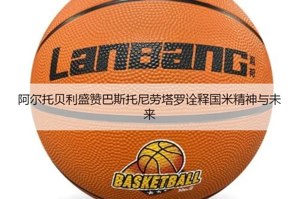 阿尔托贝利盛赞巴斯托尼劳塔罗诠释国米精神与未来 - LeihuoEsports