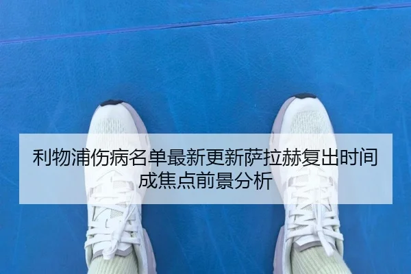 利物浦伤病名单最新更新萨拉赫复出时间成焦点前景分析 | LeihuoEsports